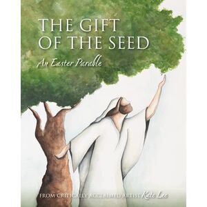 The Gift of the Seed: An Easter Parable -- Kate Lee